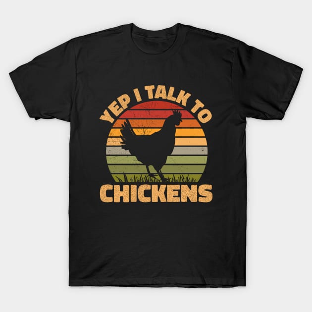 Yep I Talk To Chickens Funny Retro Chicken Lover gift T-Shirt by angel